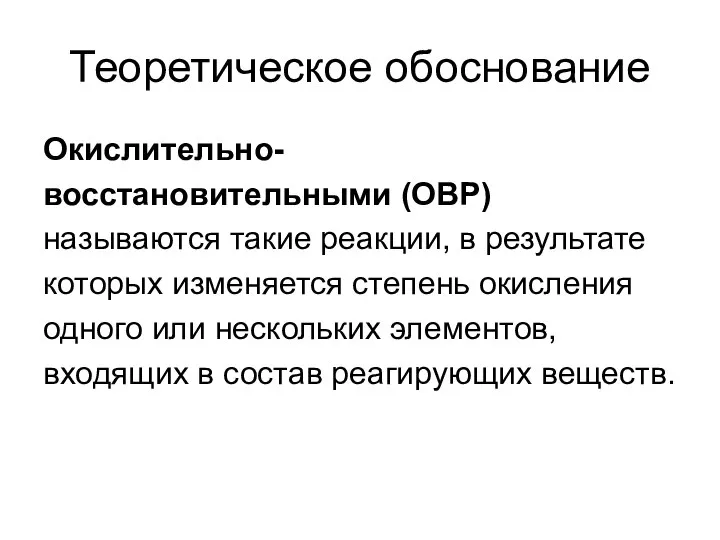 Теоретическое обоснование Окислительно- восстановительными (ОВР) называются такие реакции, в результате которых изменяется