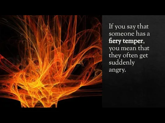 If you say that someone has a fiery temper, you mean that