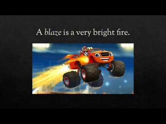 A blaze is a very bright fire.