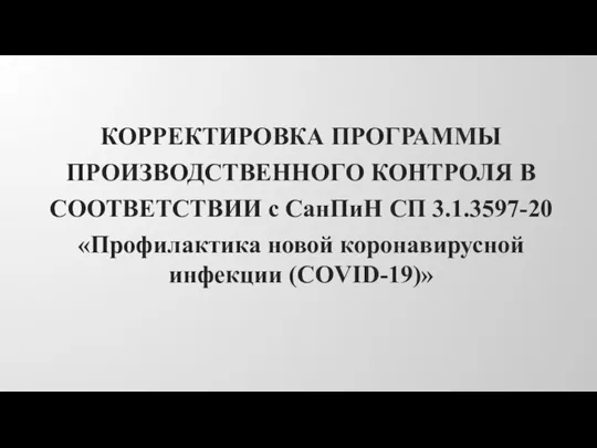 КОРРЕКТИРОВКА ПРОГРАММЫ ПРОИЗВОДСТВЕННОГО КОНТРОЛЯ В СООТВЕТСТВИИ с СанПиН СП 3.1.3597-20 «Профилактика новой коронавирусной инфекции (COVID-19)»