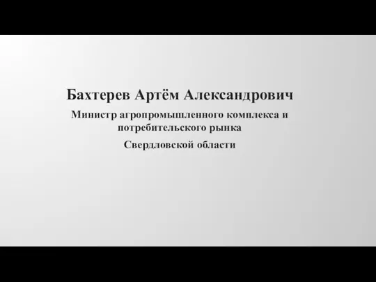 Бахтерев Артём Александрович Министр агропромышленного комплекса и потребительского рынка Свердловской области