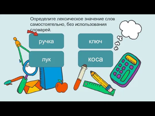 ручка коса ключ лук Определите лексическое значение слов самостоятельно, без использования словарей.