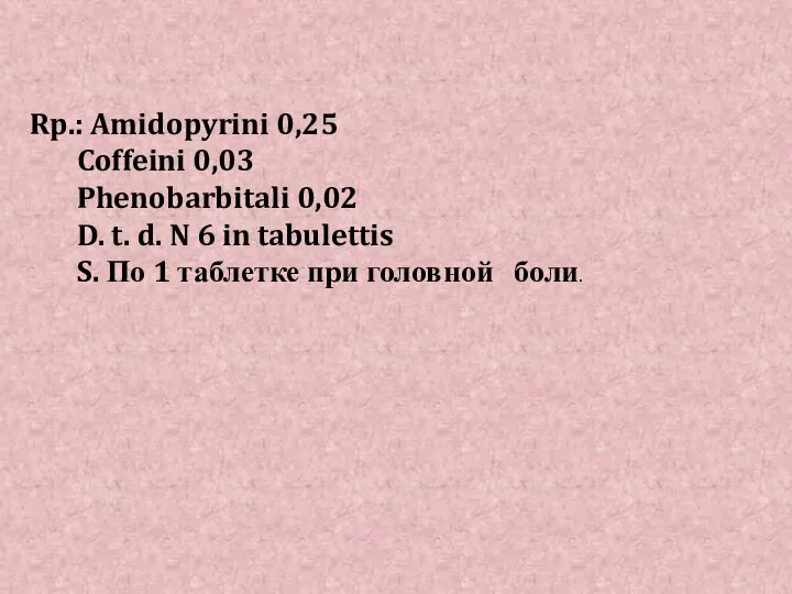 Rp.: Amidopyrini 0,25 Coffeini 0,03 Phenobarbitali 0,02 D. t. d. N 6