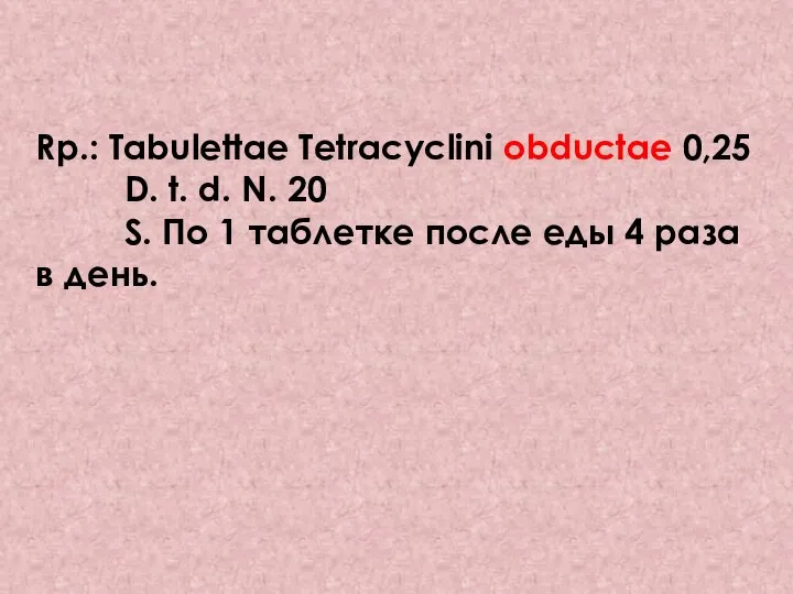 Rp.: Tabulettaе Tetracyclini obductae 0,25 D. t. d. N. 20 S. По