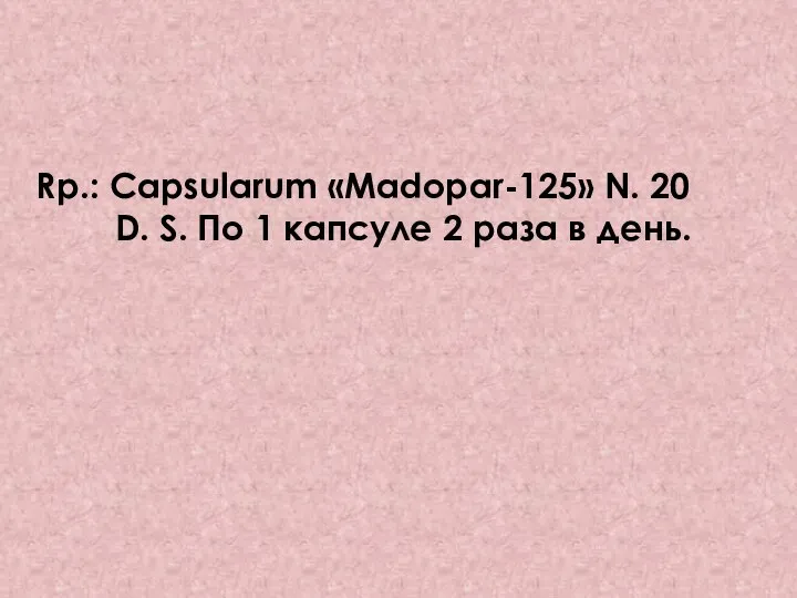 Rp.: Capsularum «Madopar-125» N. 20 D. S. По 1 капсуле 2 раза в день.