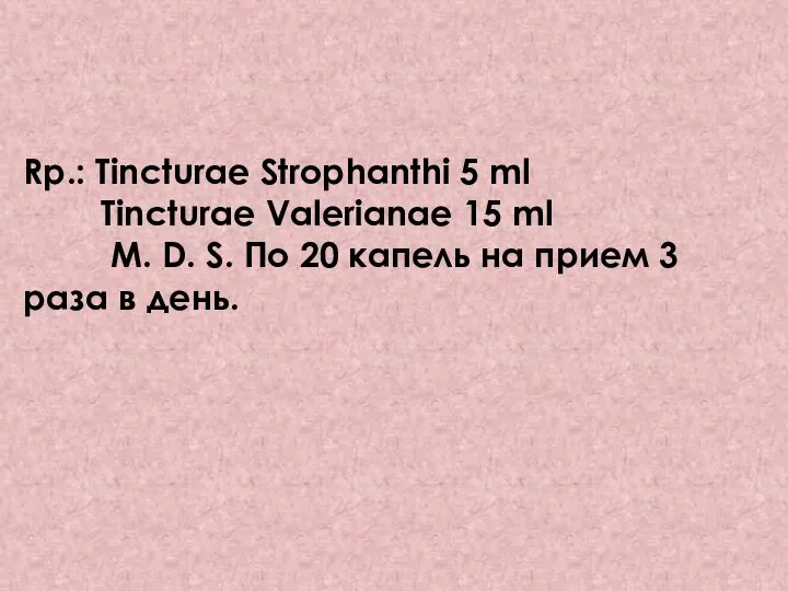 Rp.: Tincturae Strophanthi 5 ml Tincturae Valerianae 15 ml M. D. S.