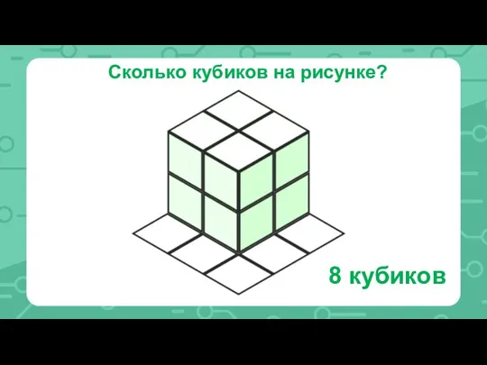Сколько кубиков на рисунке? 8 кубиков