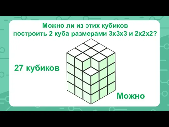 Можно ли из этих кубиков построить 2 куба размерами 3х3х3 и 2х2х2? Можно 27 кубиков