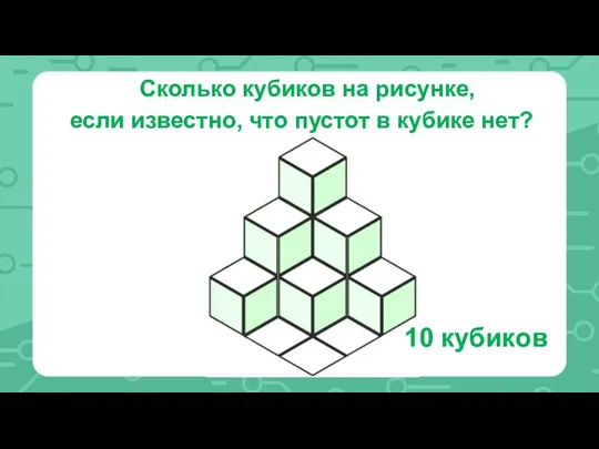 Сколько кубиков на рисунке, если известно, что пустот в кубике нет? 10 кубиков