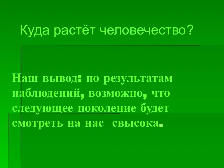 Наш вывод: по результатам наблюдений, возможно, что следующее поколение будет смотреть на