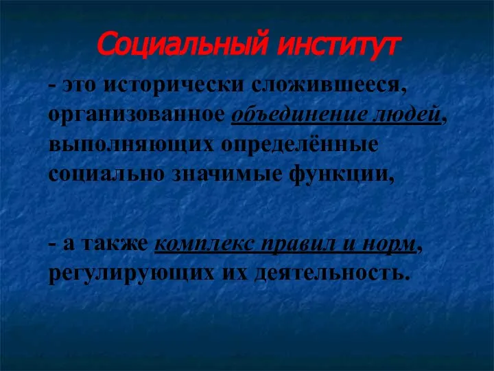 Социальный институт - это исторически сложившееся, организованное объединение людей, выполняющих определённые социально