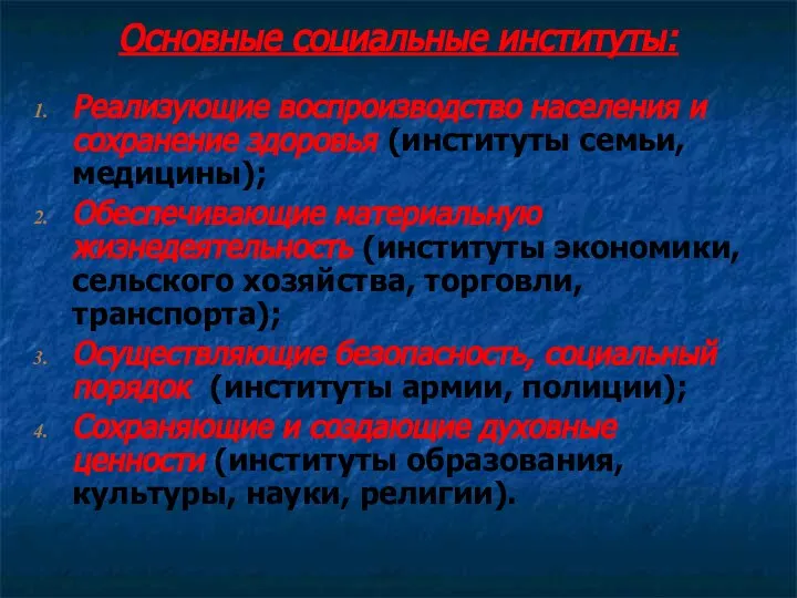 Основные социальные институты: Реализующие воспроизводство населения и сохранение здоровья (институты семьи, медицины);