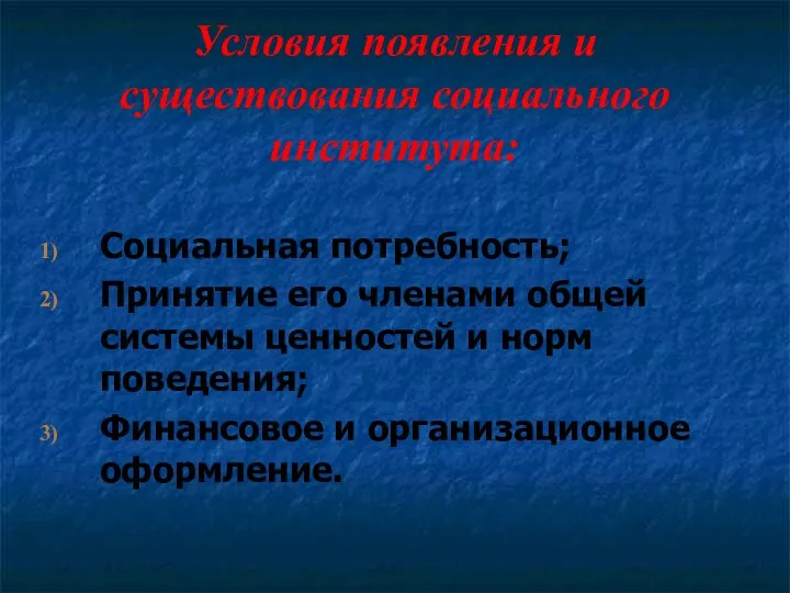 Условия появления и существования социального института: Социальная потребность; Принятие его членами общей