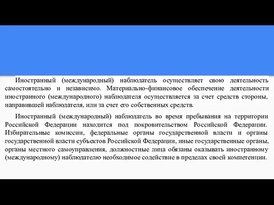 Иностранный (международный) наблюдатель осуществляет свою деятельность самостоятельно и независимо. Материально-финансовое обеспечение деятельности