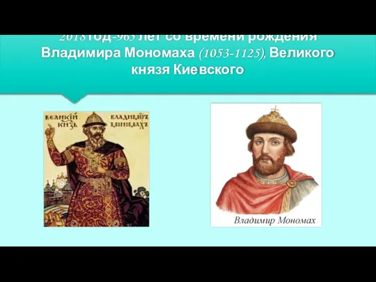2018 год-965 лет со времени рождения Владимира Мономаха (1053-1125), Великого князя Киевского
