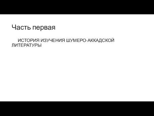 Часть первая ИСТОРИЯ ИЗУЧЕНИЯ ШУМЕРО-АККАДСКОЙ ЛИТЕРАТУРЫ