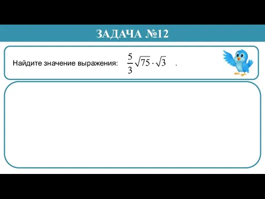 Найдите значение выражения: . ЗАДАЧА №12