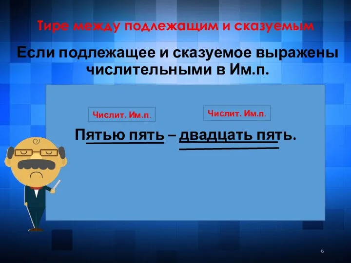 Тире между подлежащим и сказуемым Если подлежащее и сказуемое выражены числительными в