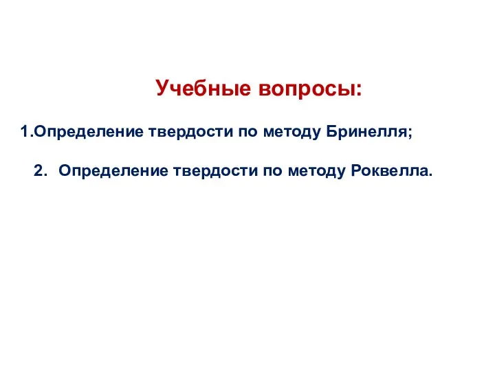 Учебные вопросы: Определение твердости по методу Бринелля; 2. Определение твердости по методу Роквелла.