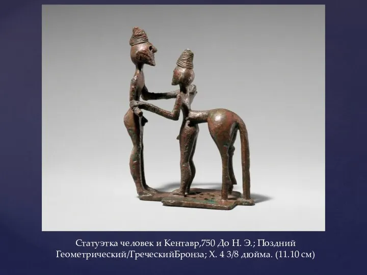 Статуэтка человек и Кентавр,750 До Н. Э.; Поздний Геометрический/ГреческийБронза; Х. 4 3/8 дюйма. (11.10 см)