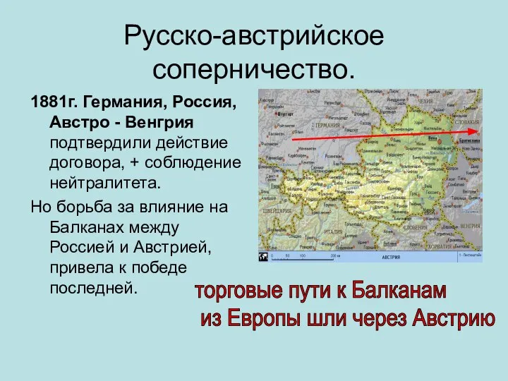 Русско-австрийское соперничество. 1881г. Германия, Россия, Австро - Венгрия подтвердили действие договора, +