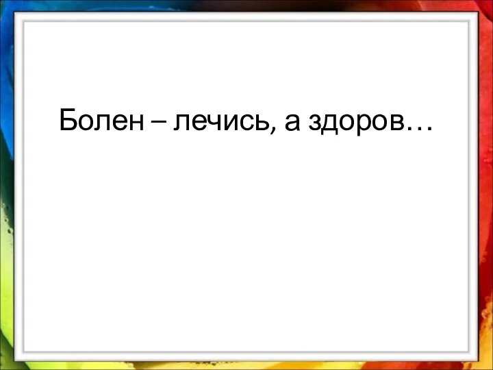 Болен – лечись, а здоров…