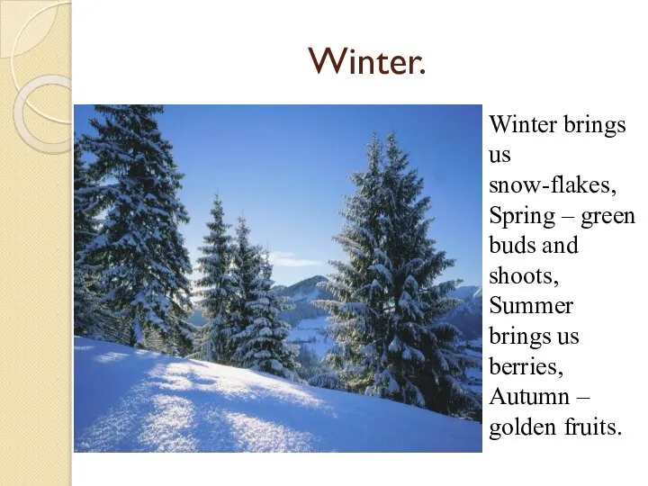 Winter. Winter brings us snow-flakes, Spring – green buds and shoots, Summer