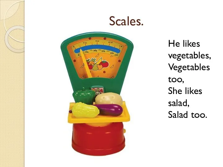Scales. He likes vegetables, Vegetables too, She likes salad, Salad too.