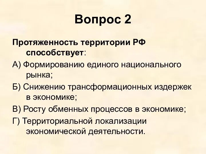 Вопрос 2 Протяженность территории РФ способствует: А) Формированию единого национального рынка; Б)