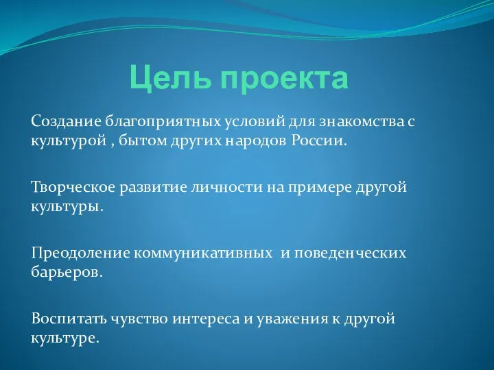 Цель проекта Создание благоприятных условий для знакомства с культурой , бытом других