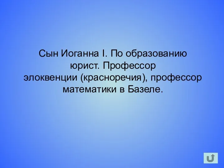 Сын Иоганна I. По образованию юрист. Профессор элоквенции (красноречия), профессор математики в Базеле.