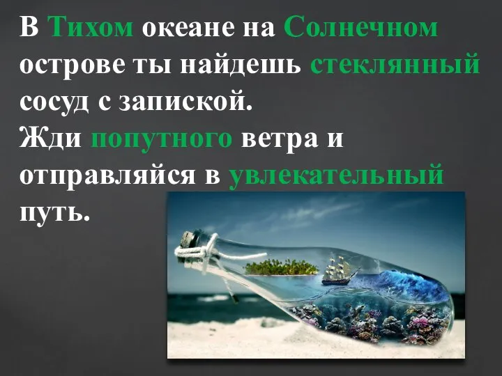 В Тихом океане на Солнечном острове ты найдешь стеклянный сосуд с запиской.