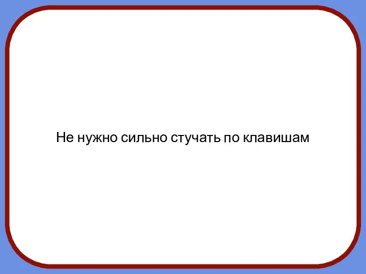 Не нужно сильно стучать по клавишам