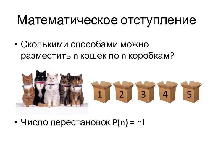 Математическое отступление Сколькими способами можно разместить n кошек по n коробкам? Число перестановок P(n) = n!