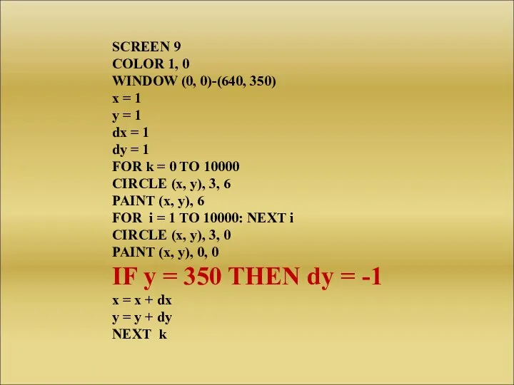 SCREEN 9 COLOR 1, 0 WINDOW (0, 0)-(640, 350) x = 1