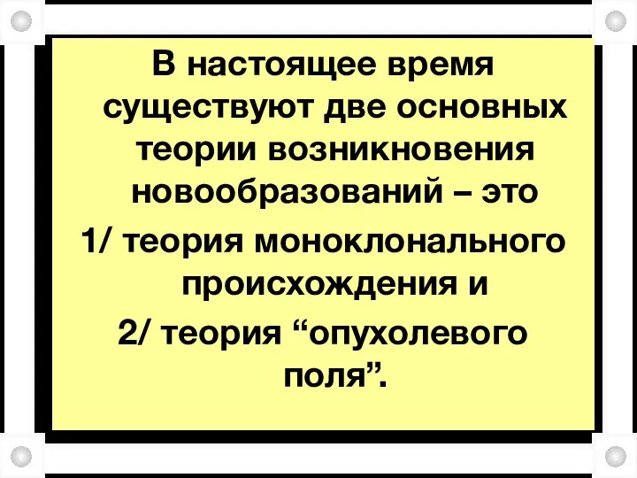 В настоящее время существуют две основных теории возникновения новообразований – это 1/