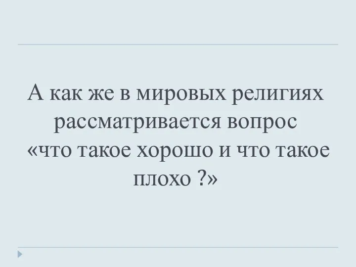 А как же в мировых религиях рассматривается вопрос «что такое хорошо и что такое плохо ?»