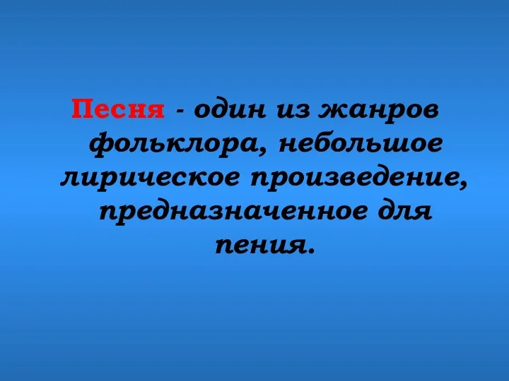 Песня - один из жанров фольклора, небольшое лирическое произведение, предназначенное для пения.