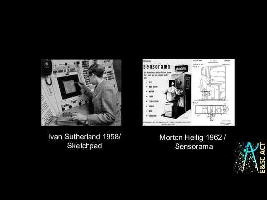 Ivan Sutherland 1958/ Sketchpad Morton Heilig 1962 / Sensorama