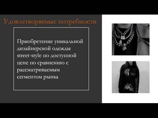 Удовлетворяемые потребности Приобретение уникальной дизайнерской одежды street-style по доступной цене по сравнению с рассматриваемым сегментом рынка