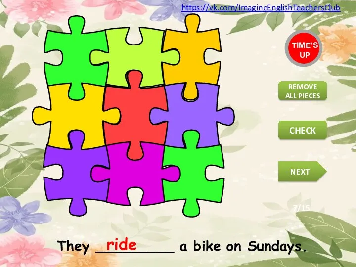They _________ a bike on Sundays. ride TIME’S UP REMOVE ALL PIECES NEXT CHECK 7/15 https://vk.com/ImagineEnglishTeachersClub