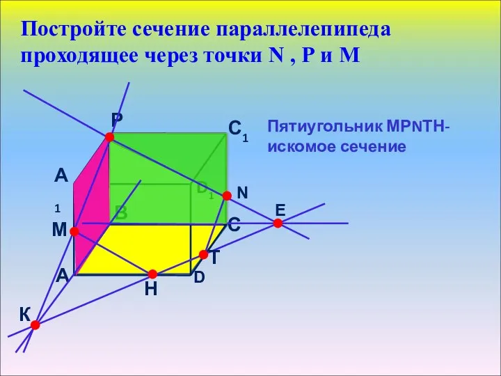 Постройте сечение параллелепипеда проходящее через точки N , Р и М Пятиугольник МРNТН- искомое сечение