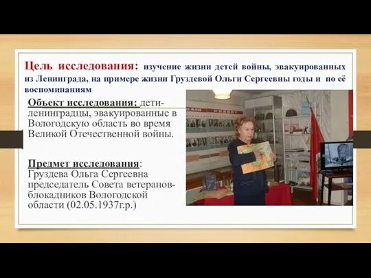 Цель исследования: изучение жизни детей войны, эвакуированных из Ленинграда, на примере жизни