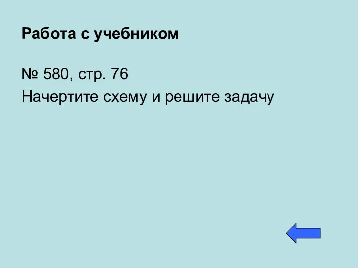 Работа с учебником № 580, стр. 76 Начертите схему и решите задачу