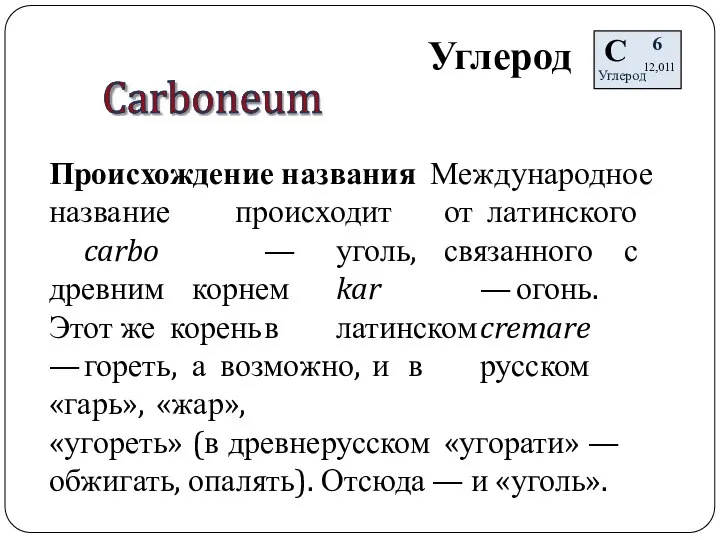 Углерод Происхождение названия Международное название происходит от латинского carbo — уголь, связанного