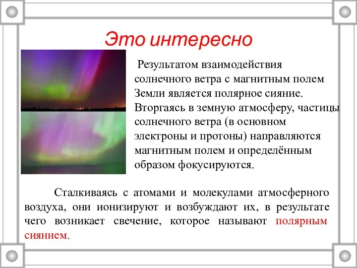 Результатом взаимодействия солнечного ветра с магнитным полем Земли является полярное сияние. Вторгаясь