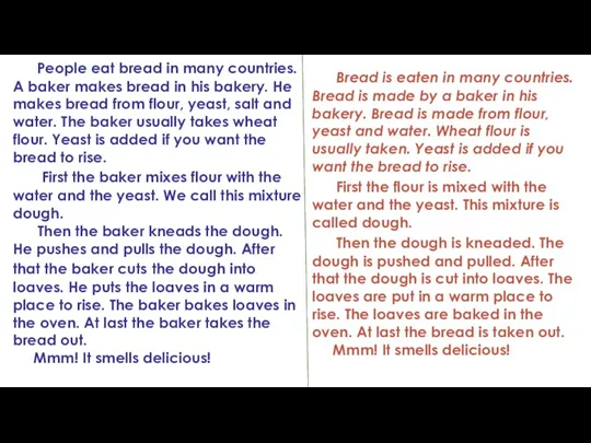 Bread is eaten in many countries. Bread is made by a baker