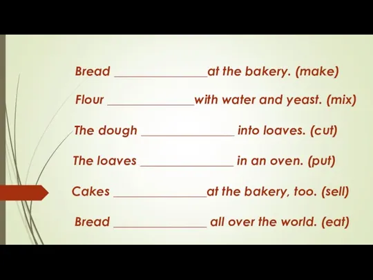 Bread _______________at the bakery. (make) Flour ______________with water and yeast. (mix) The