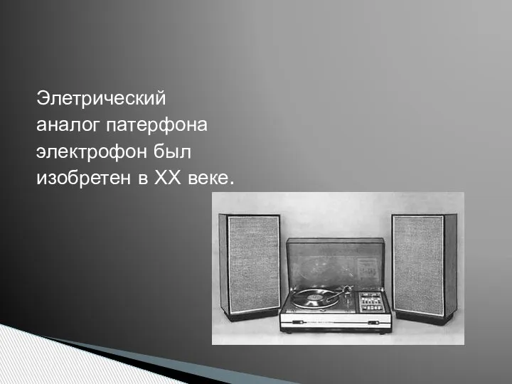 Элетрический аналог патерфона электрофон был изобретен в ХХ веке.