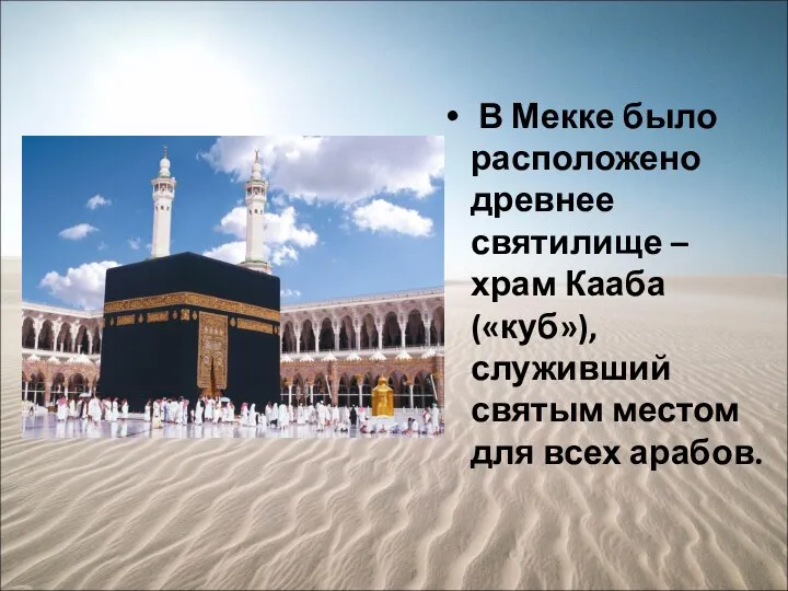 В Мекке было расположено древнее святилище – храм Кааба («куб»), служивший святым местом для всех арабов.